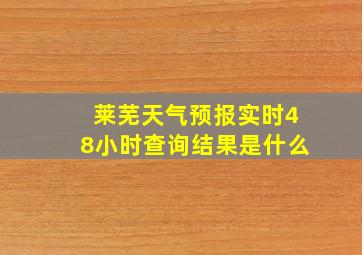 莱芜天气预报实时48小时查询结果是什么