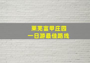 莱芜富甲庄园一日游最佳路线