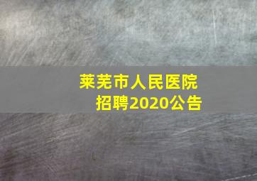 莱芜市人民医院招聘2020公告