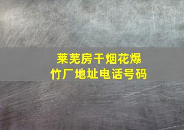 莱芜房干烟花爆竹厂地址电话号码