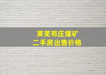 莱芜鄂庄煤矿二手房出售价格