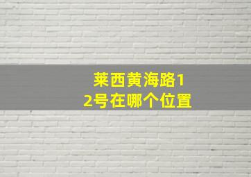 莱西黄海路12号在哪个位置