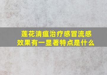 莲花清瘟治疗感冒流感效果有一显著特点是什么