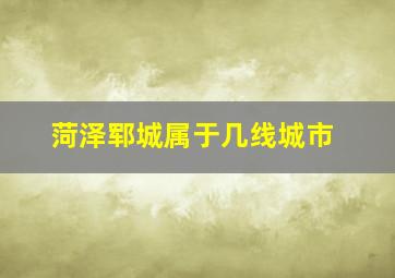 菏泽郓城属于几线城市