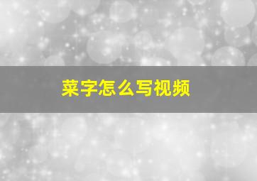 菜字怎么写视频