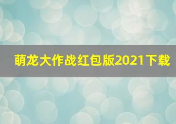 萌龙大作战红包版2021下载