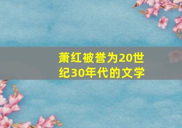 萧红被誉为20世纪30年代的文学