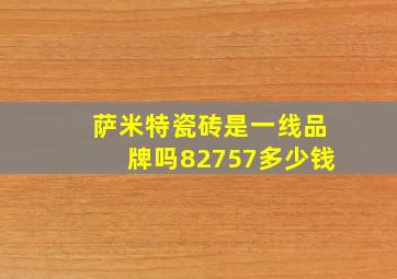 萨米特瓷砖是一线品牌吗82757多少钱