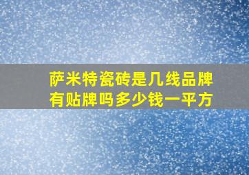 萨米特瓷砖是几线品牌有贴牌吗多少钱一平方