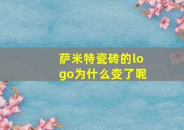 萨米特瓷砖的logo为什么变了呢