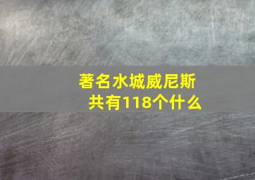 著名水城威尼斯共有118个什么