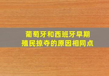 葡萄牙和西班牙早期殖民掠夺的原因相同点