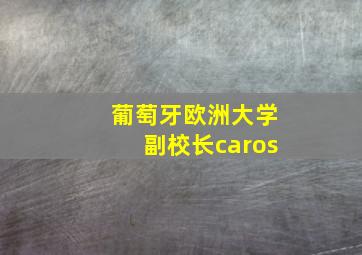 葡萄牙欧洲大学副校长caros