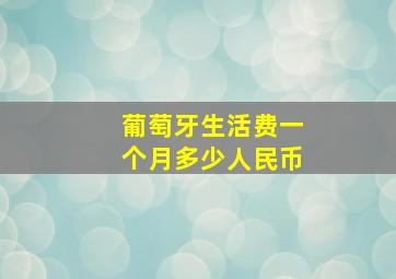 葡萄牙生活费一个月多少人民币