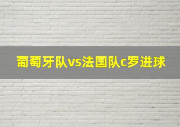 葡萄牙队vs法国队c罗进球