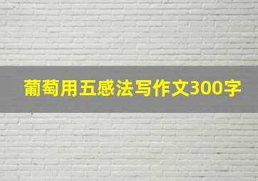 葡萄用五感法写作文300字