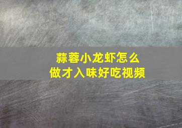 蒜蓉小龙虾怎么做才入味好吃视频