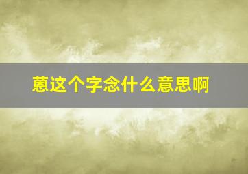 蒽这个字念什么意思啊