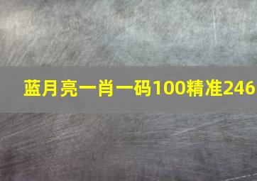 蓝月亮一肖一码100精准246