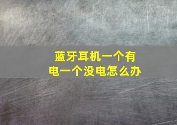 蓝牙耳机一个有电一个没电怎么办