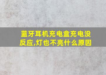 蓝牙耳机充电盒充电没反应,灯也不亮什么原因