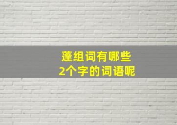 蓬组词有哪些2个字的词语呢