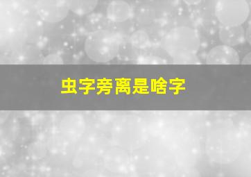 虫字旁离是啥字