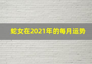 蛇女在2021年的每月运势