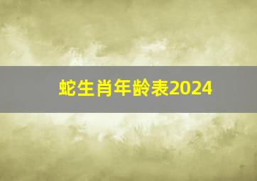 蛇生肖年龄表2024