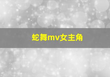 蛇舞mv女主角