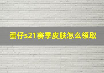 蛋仔s21赛季皮肤怎么领取