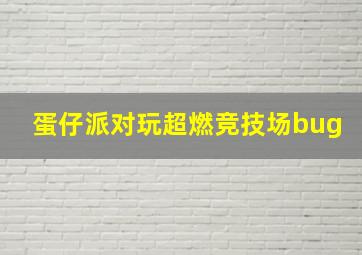 蛋仔派对玩超燃竞技场bug