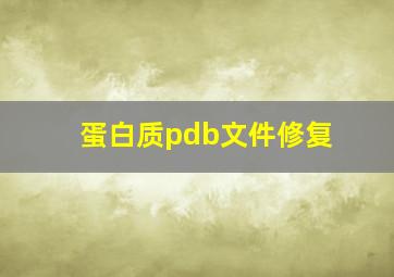 蛋白质pdb文件修复