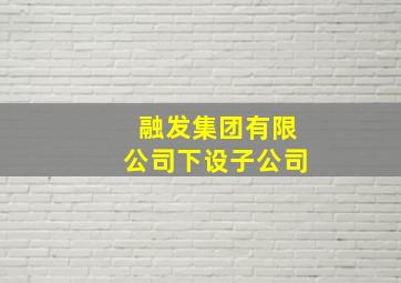 融发集团有限公司下设子公司