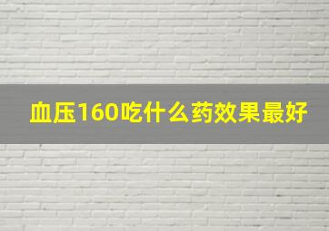 血压160吃什么药效果最好