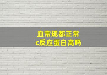 血常规都正常c反应蛋白高吗