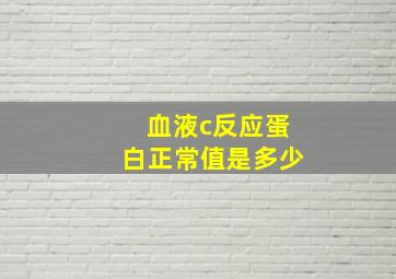 血液c反应蛋白正常值是多少