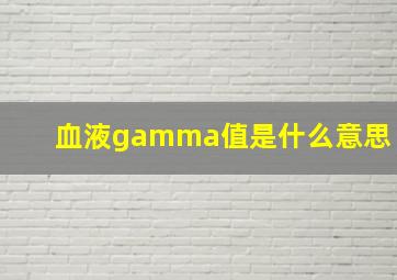 血液gamma值是什么意思