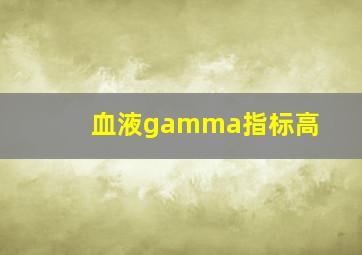 血液gamma指标高