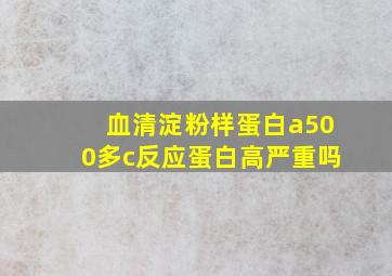 血清淀粉样蛋白a500多c反应蛋白高严重吗