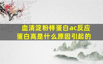 血清淀粉样蛋白ac反应蛋白高是什么原因引起的