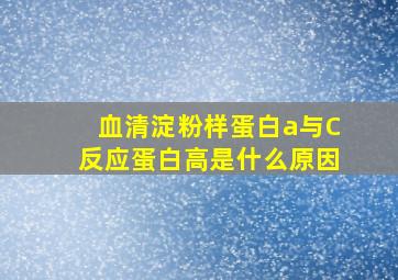 血清淀粉样蛋白a与C反应蛋白高是什么原因