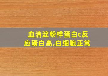 血清淀粉样蛋白c反应蛋白高,白细胞正常