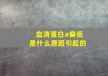 血清蛋白a偏低是什么原因引起的