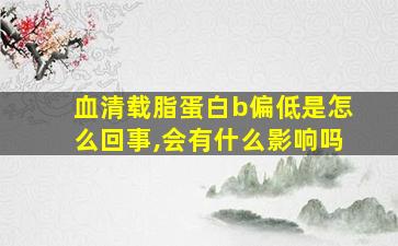 血清载脂蛋白b偏低是怎么回事,会有什么影响吗