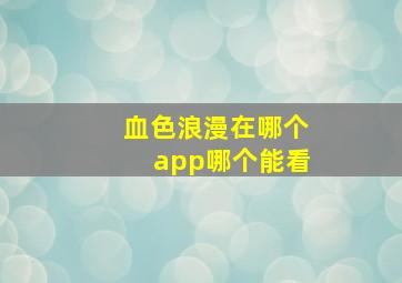 血色浪漫在哪个app哪个能看