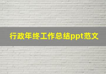 行政年终工作总结ppt范文