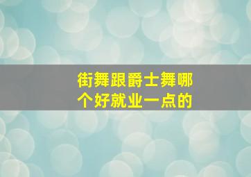 街舞跟爵士舞哪个好就业一点的