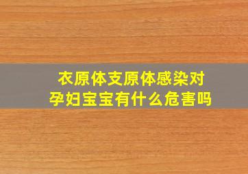 衣原体支原体感染对孕妇宝宝有什么危害吗