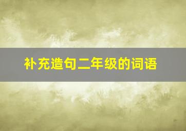 补充造句二年级的词语